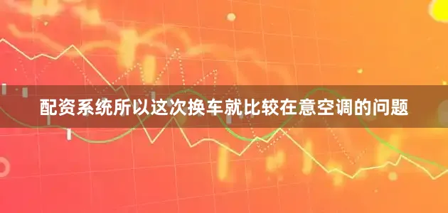 配资系统所以这次换车就比较在意空调的问题