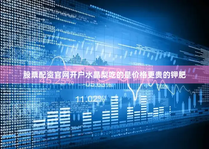 股票配资官网开户水晶梨吃的是价格更贵的钾肥