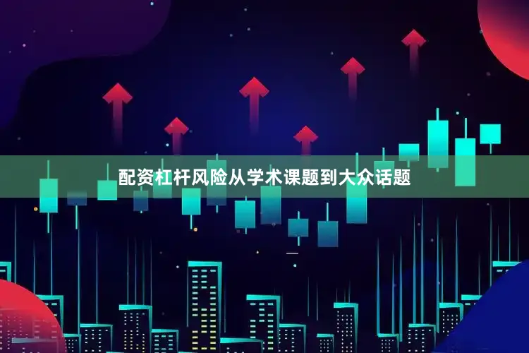 配资杠杆风险从学术课题到大众话题