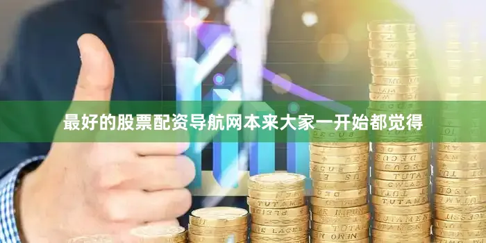 最好的股票配资导航网本来大家一开始都觉得