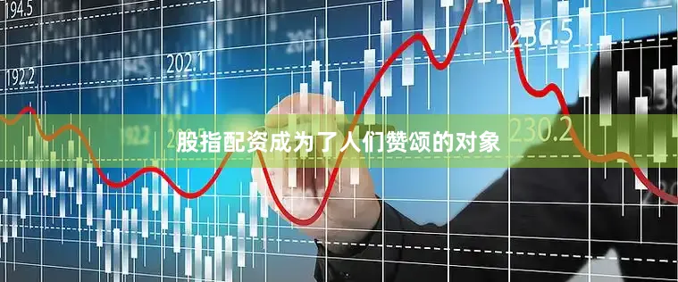 股指配资成为了人们赞颂的对象