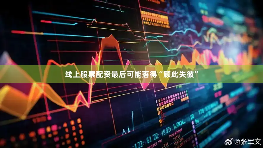 线上股票配资最后可能落得“顾此失彼”