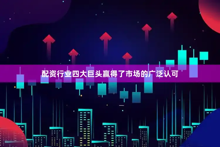 配资行业四大巨头赢得了市场的广泛认可
