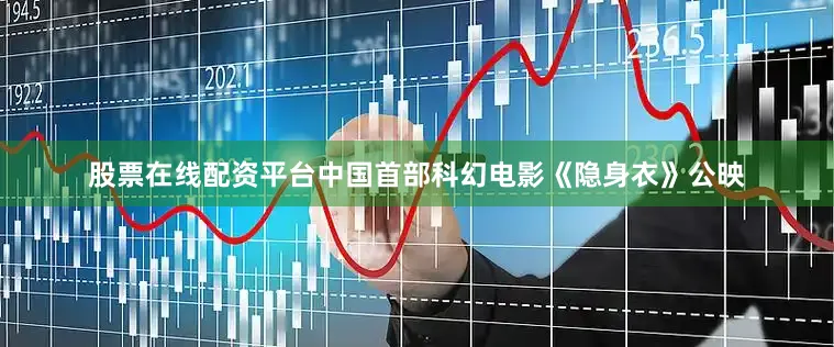 股票在线配资平台中国首部科幻电影《隐身衣》公映