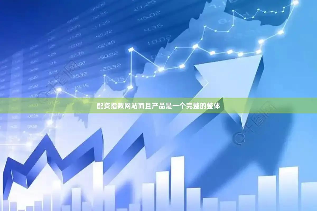 配资指数网站而且产品是一个完整的整体