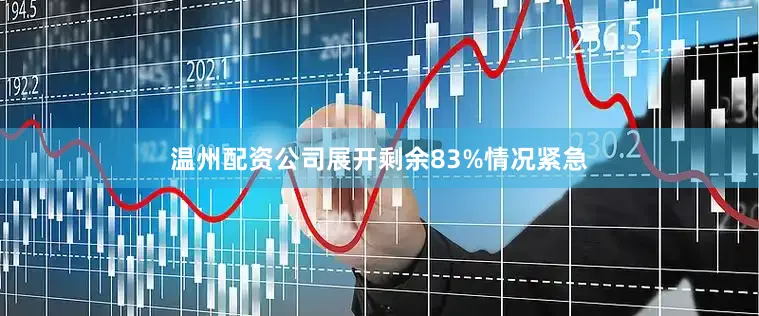 温州配资公司展开剩余83%情况紧急