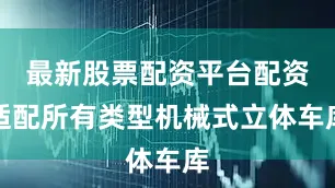 最新股票配资平台配资适配所有类型机械式立体车库