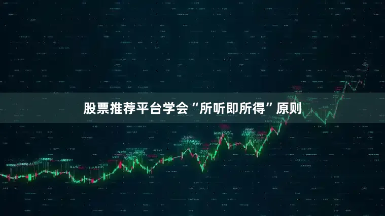 股票推荐平台学会“所听即所得”原则